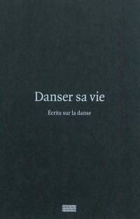 Danser sa vie : écrits sur la danse