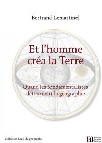 Et l'homme créa la Terre : quand les fondamentalistes détournent la géographie