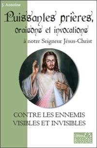 Puissantes prières, oraisons et invocations à notre Seigneur Jésus-Christ : contre les ennemis visibles et invisibles