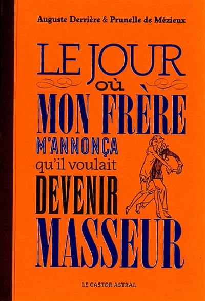 Livre Le Jour Ou Mon Frere M Annonca Qu Il Voulait Devenir Masseur Le Livre De Auguste Derriere Et Prunelle Mezieux Castor Astral Livre Le Jour Ou Mon Frere M Annonca Qu Il Voulait Devenir Masseur Le Livre De Auguste Derriere Et Prunelle Mezieux Castor Astral