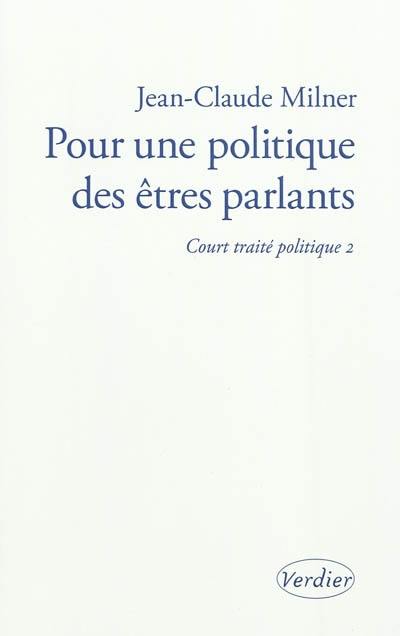 Court traité politique. Vol. 2. Pour une politique des êtres parlants