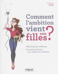 Comment l'ambition vient aux filles ? : des histoires vivifiantes : 15 trucs et astuces pour réaliser ses ambitions