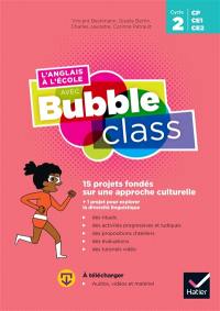 L'anglais à l'école avec Bubble class CP, CE1, CE2, cycle 2 : 15 projets fondés sur une approche culturelle + 1 projet pour explorer la diversité linguistique