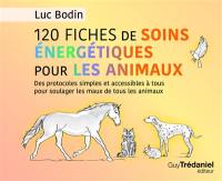 120 fiches de soins énergétiques pour les animaux : des protocoles simples et accessibles à tous pour soulager les maux de tous les animaux