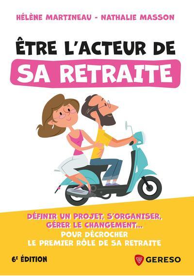 Etre l'acteur de sa retraite : définir un projet, s'organiser, gérer le changement... : pour décrocher le premier rôle de sa retraite