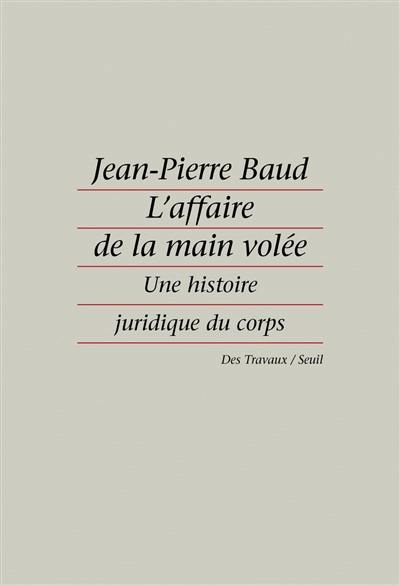 L'Affaire de la main volée : une histoire juridique du corps