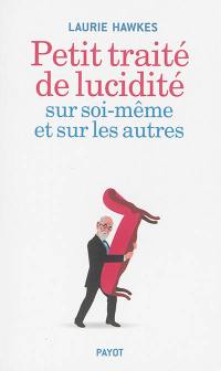Petit traité de lucidité sur soi-même et sur les autres