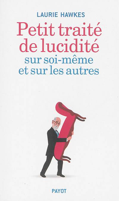 Petit traité de lucidité sur soi-même et sur les autres