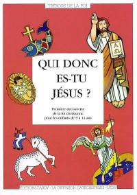 Qui donc es-tu Jésus ? : première découverte de la foi chrétienne pour les enfants de 9 à 11 ans