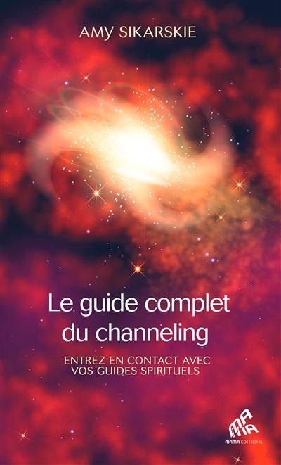 Le guide complet du channeling : entrez en contact avec vos guides spirituels