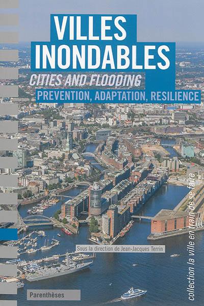 Villes inondables : prévention, adaptation, résilience. Cities and flooding Villes inondables : prévention, adaptation, résilience. Cities and flooding