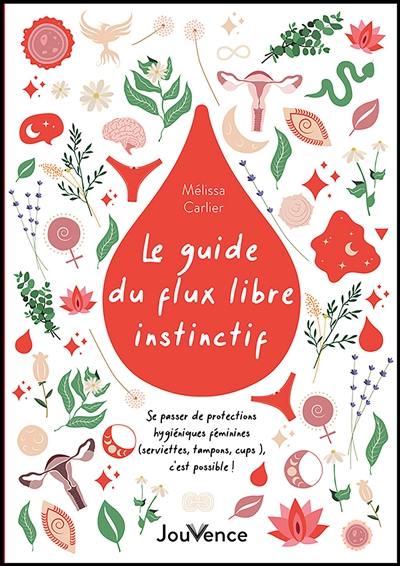 Le guide du flux libre instinctif : se passer de protections hygiéniques féminines (serviettes, tampons, cups...), c'est possible !
