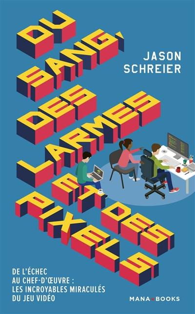 Du sang, des larmes et des pixels : de l'échec au chef-d'oeuvre : les incroyables miraculés du jeu vidéo