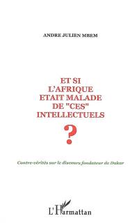 Et si l'Afrique était malade de ces intellectuels ? : contre-vérités sur le discours fondateur de Dakar