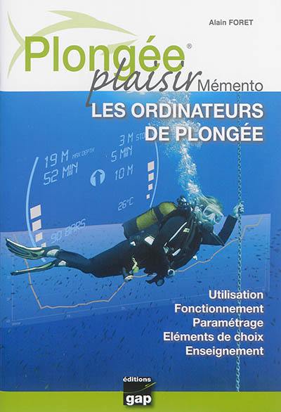 Plongée plaisir. Mémento : les ordinateurs de plongée : utilisation, fonctionnement, paramétrage, éléments de choix, enseignement