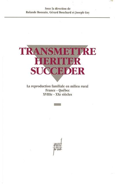 Transmettre, hériter, succéder : la reproduction familiale en milieu rural, France-Québec, XVIIIe-XXe siècles