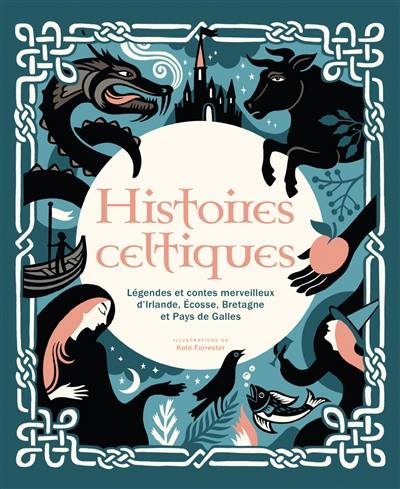 Histoires celtiques : légendes et contes merveilleux d'Irlande, Ecosse, Bretagne et pays de Galles