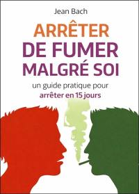 Arrêter de fumer malgré soi : un guide pratique pour arrêter en 15 jours