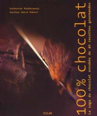 100 % chocolat : la saga du chocolat enrobée de 40 recettes gourmandes