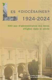 Les diocésaines : 1924-2024 : 100 ans d'administration des bien d'Eglise dans le siècle