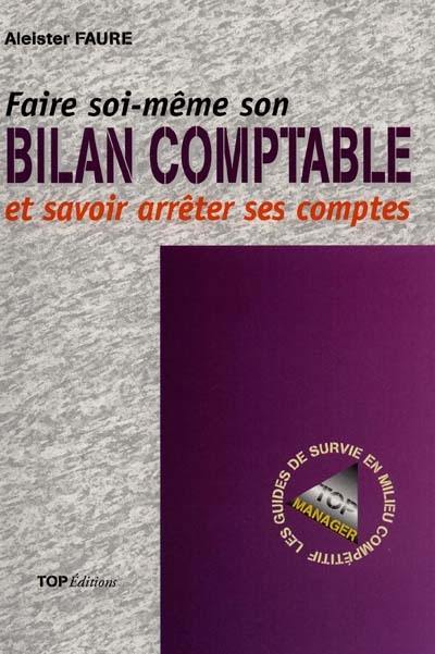 Faire soi-même son bilan comptable et savoir arrêter ses comptes Faire soi-même son bilan comptable et savoir arrêter ses comptes