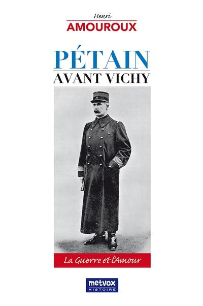 Pétain avant Vichy : la guerre et l'amour