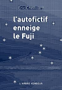 L'autofictif. L'autofictif enneige le Fuji : journal 2024-2025