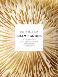 Champignons : 60 champignons, 110 gestes techniques, 90 recettes, épicerie fine