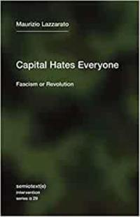 Maurizio Lazzarato Capital Hates Everyone : Fascism or Revolution