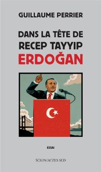 Dans la tête de Recep Tayyip Erdogan : essai Dans la tête de Recep Tayyip Erdogan : essai