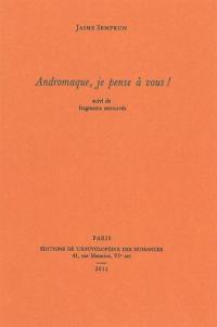 Andromaque, je pense à vous ! : suivi de fragments retrouvés