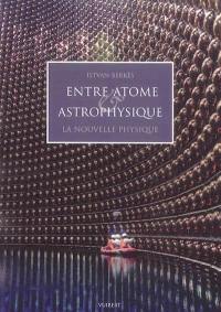 Entre atome & astrophysique : la physique nouvelle