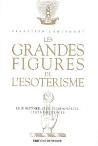 Les grandes figures de l'ésotérisme : leur histoire, leur personnalité, leurs influences