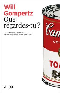 Que regardes-tu ? : 150 ans d'art moderne et contemporain en un clin d'oeil