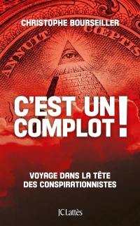 C'est un complot ! : voyage dans la tête des conspirationnistes