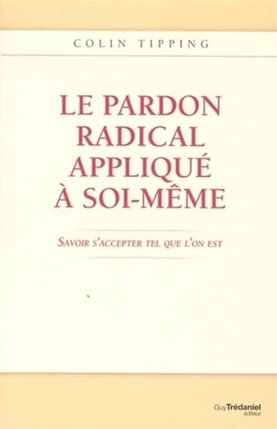 Le pardon radical appliqué à soi-même : savoir s'accepter tel que l'on est