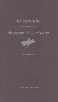La caroube : dix façons de la préparer