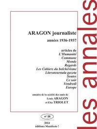 Aragon journaliste : années 1936-1937 : articles de L'Humanité, Commune, Monde, Regards, Les Cahiers du bolchévisme, Literatournaïa gazeta, Soute, Ce soir, Vendredi, Europe