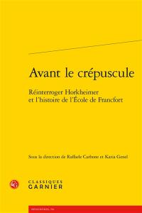 Avant le crépuscule : réinterroger Horkheimer et l'histoire de l'Ecole de Francfort