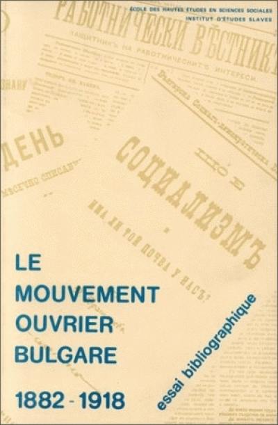 Le Mouvement ouvrier bulgare : publications socialistes bulgares, 1882-1918 essai bibliographique Le Mouvement ouvrier bulgare : publications socialistes bulgares, 1882-1918 essai bibliographique