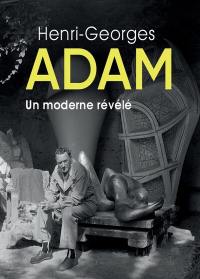 Henri-Georges Adam : un moderne révélé