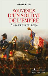 Souvenirs d'un soldat de l'Empire : à la conquête de l'Europe