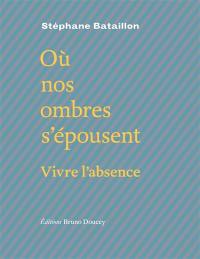 Où nos ombres s'épousent : vivre l'absence. Poursuites