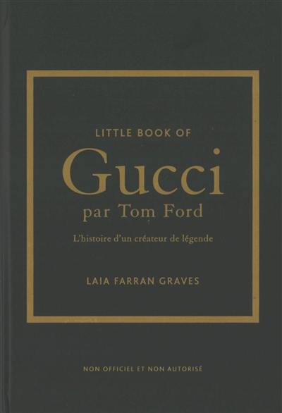 Little book of Gucci par Tom Ford : l'histoire d'un créateur de légende : non officiel et non autorisé