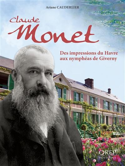 Claude Monet : des impressions du Havre aux nymphéas de Giverny Claude Monet : des impressions du Havre aux nymphéas de Giverny