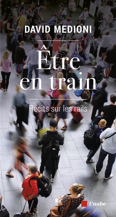 Etre en train : récits sur les rails Etre en train : récits sur les rails