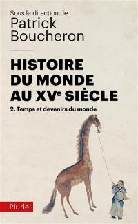 Histoire du monde au XVe siècle. Vol. 2. Temps et devenirs du monde Histoire du monde au XVe siècle. Vol. 2. Temps et devenirs du monde