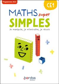 Maths super simples CE1 : je manipule, je m'entraîne, je réussis : programmes 2025
