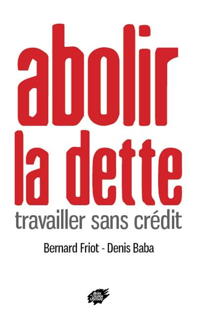 Abolir la dette : travailler sans crédit Abolir la dette : travailler sans crédit