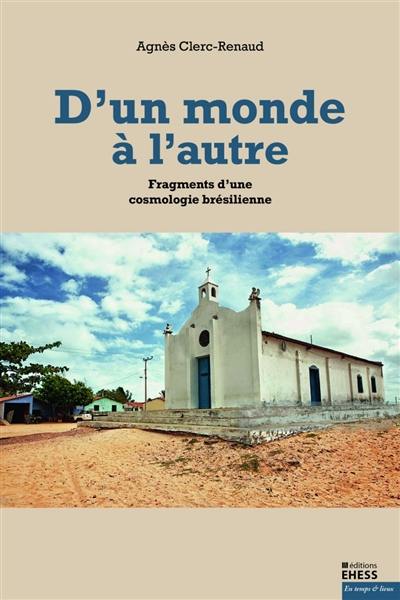D'un monde à l'autre : fragments d'une cosmologie brésilienne